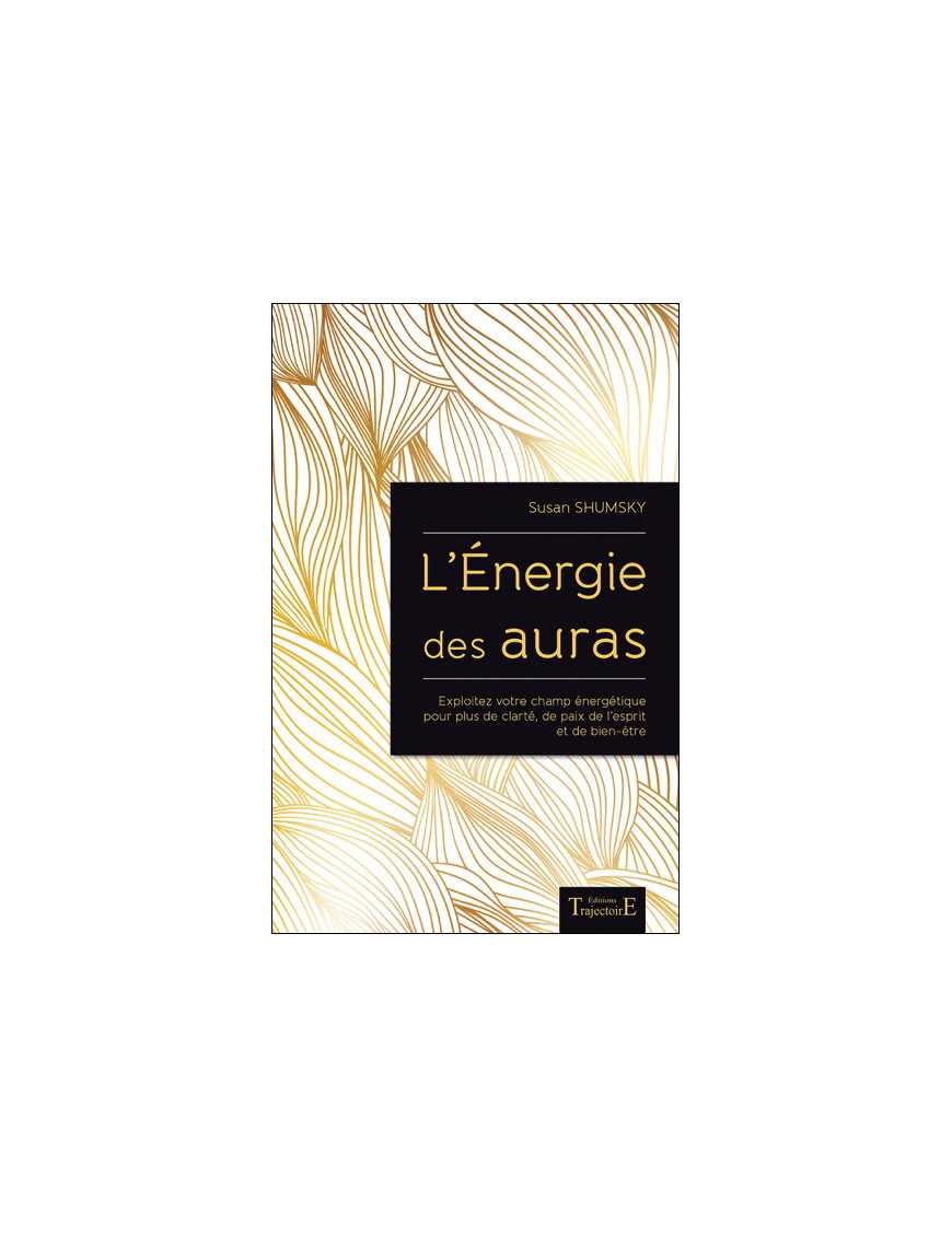L'Energie des auras - Exploitez votre champ énergétique pour plus de clarté, de paix de l'esprit et de bien-être - Ed. Trajectoi L'Energie des auras - Exploitez votre champ énergétique pour plus de clarté, de paix de l'esprit et de bien-être - Ed. Trajectoi