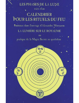 Les phases de la Lune : petite histoire de la Lune et des jours ; suivi de Calendrier pour les rituels du feu...
