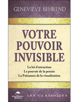 Votre pouvoir invisible - La loi d'attraction - Le pouvoir de la pensée - La Puissance de la visualisation