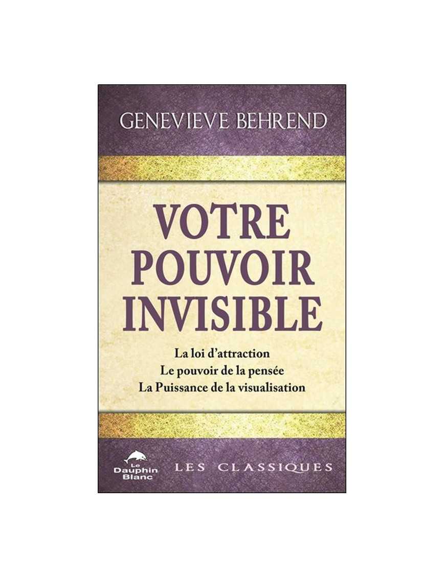 Votre pouvoir invisible - La loi d'attraction - Le pouvoir de la pensée - La Puissance de la visualisation