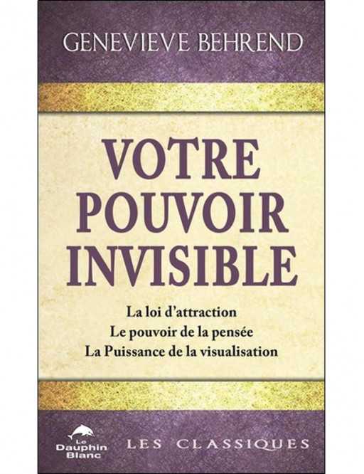 Votre pouvoir invisible - La loi d'attraction - Le pouvoir de la pensée - La Puissance de la visualisation