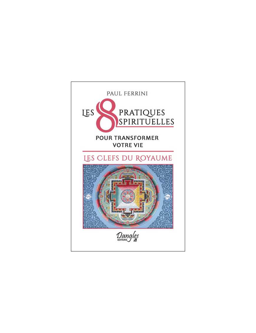 Les 8 pratiques spirituelles pour transformer votre vie - Les clefs du royaume Les 8 pratiques spirituelles pour transformer votre vie - Les clefs du royaume