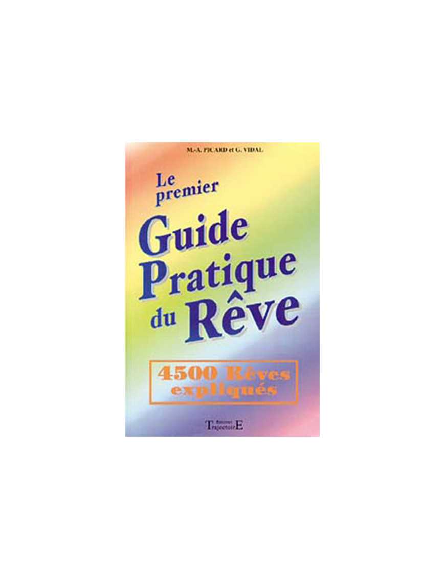 Le premier Guide Pratique du Rêve - 4500 Rêves expliqués Le premier Guide Pratique du Rêve - 4500 Rêves expliqués