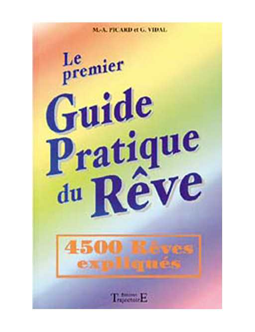 Le premier Guide Pratique du Rêve - 4500 Rêves expliqués Le premier Guide Pratique du Rêve - 4500 Rêves expliqués