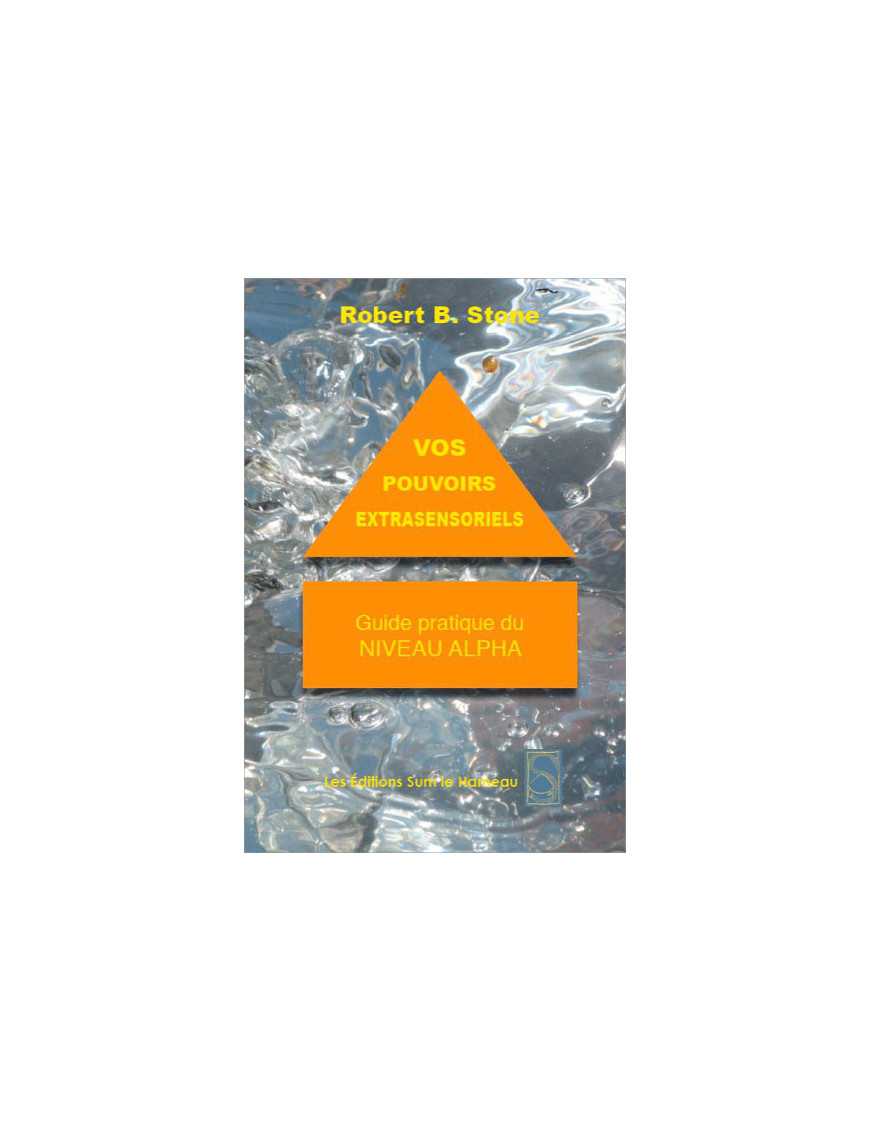 Vos Pouvoirs Extrasensoriels - Guide pratique du niveau Alpha Vos Pouvoirs Extrasensoriels - Guide pratique du niveau Alpha