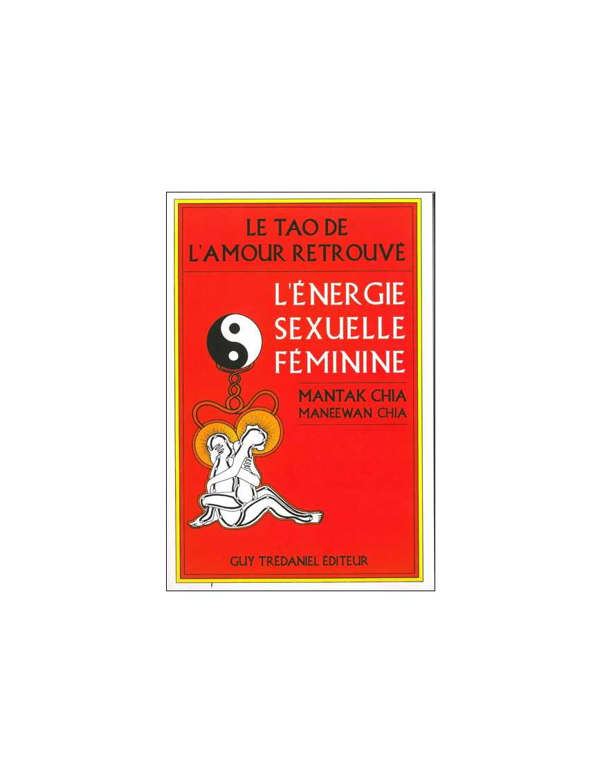 Le Tao de l'amour retrouvé - l'energie sexuelle féminine Le Tao de l'amour retrouvé - l'energie sexuelle féminine