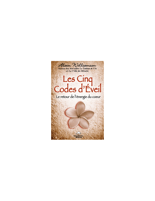 Les Cinq Codes d'Eveil - Le retour de l'énergie du coeur - Alain WILLAMSON