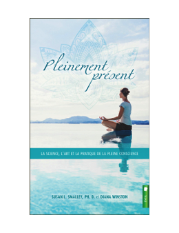 Pleinement présent - La science, l'art et la pratique de la pleine conscience - Susan L. Smalley et Diana Winston