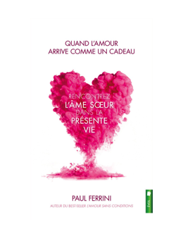 Quand l'amour arrive comme un cadeau - Rencontrez l'âme soeur dans la présente vie - Paul FERRINI 