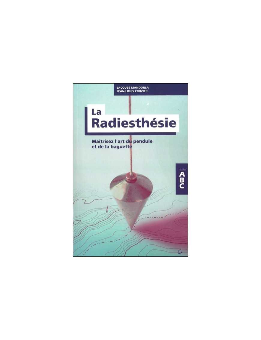 La Radiesthésie - Maîtrisez l'art du pendule et de la baguette - ABC La Radiesthésie - Maîtrisez l'art du pendule et de la baguette - ABC